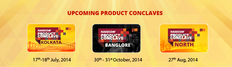 Upcoming Product Conclaves: 1) NASSCOM Product Conclave Kolkata: 17th-18th July, 2014. 2) NASSCOM Product Conclave Banglore: 30th - 31st October, 2014. 3) NASSCOM Product Conclave North: 27th August, 2014. 