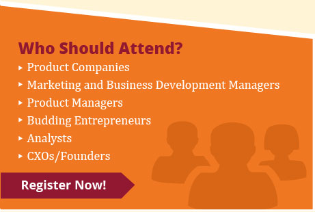 Who Should Attend? (1) Product Companies (2) Marketing and Business Development Managers (3) Product Managers (4) Budding Entrepreneurs (5) Analysts (6) CXOs/Founders. Register Now!