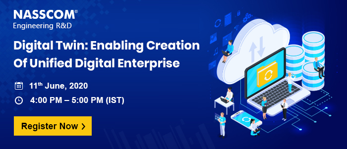 NASSCOM Engineering R&D : Digital Twin: Enabling Creation Of Unified Digital Enterprise| Date: 11th June 2020 | Time: 4:00 pm - 5:00 PM