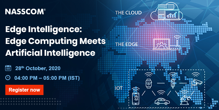 NASSCOM Engineering R&D :Edge Intelligence Edge Computing Meets Artificial Intelligence | Date: 28th October, 2020 | Time: 04:00 PM – 05:00 PM (IST)