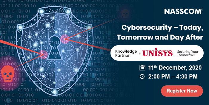NASSCOM :Cybersecurity – Today, Tomorrow and Day After | Date: December 11th, 2020 | Time: 2:00 pm - 4:10 pm