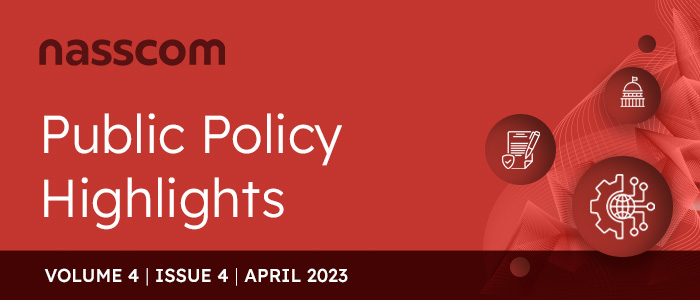 Nasscom Public Policy Monthly Mailer | Volume 4, Issue 4 | April 2023