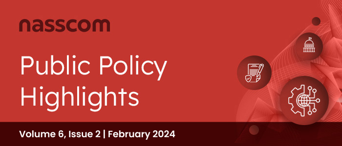 nasscom Public Policy Monthly Mailer | Volume 6, Issue 2 | february 2024