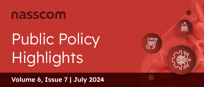 nasscom Public Policy Monthly Mailer | Volume 6, Issue 7 | July 2024